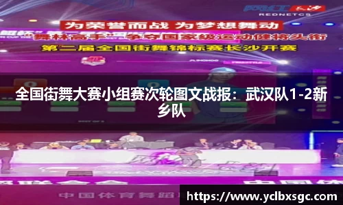 全国街舞大赛小组赛次轮图文战报：武汉队1-2新乡队