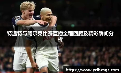 特温特与阿尔克比赛直播全程回顾及精彩瞬间分析